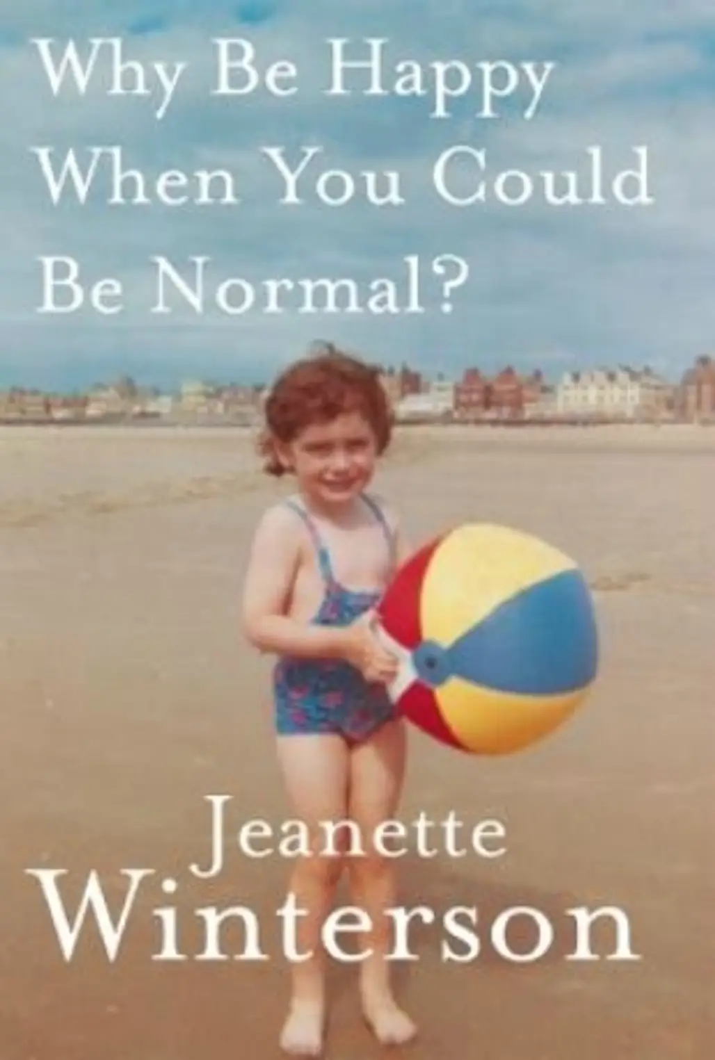 Why Be Happy when You Can Be Normal? by Jeanette Winterson