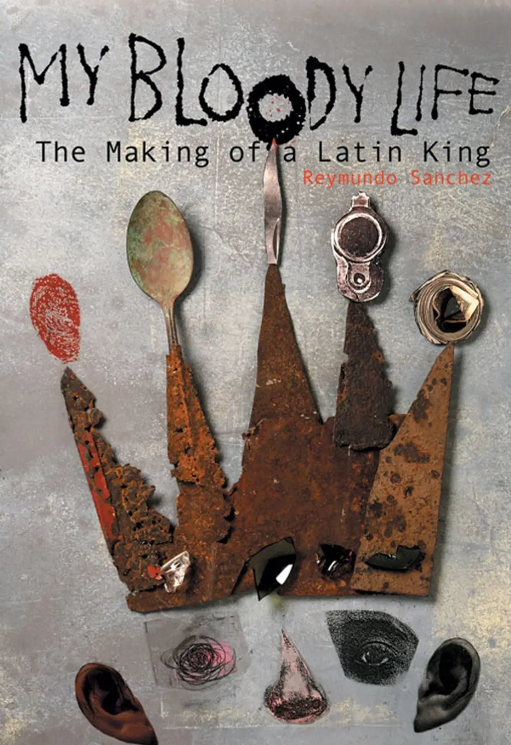 My Bloody Life, the Making of a Latin King by Reymundo Sanchez