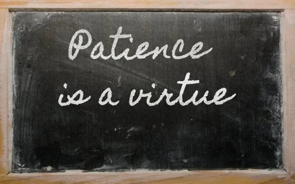 "Patience is a Virtue."
