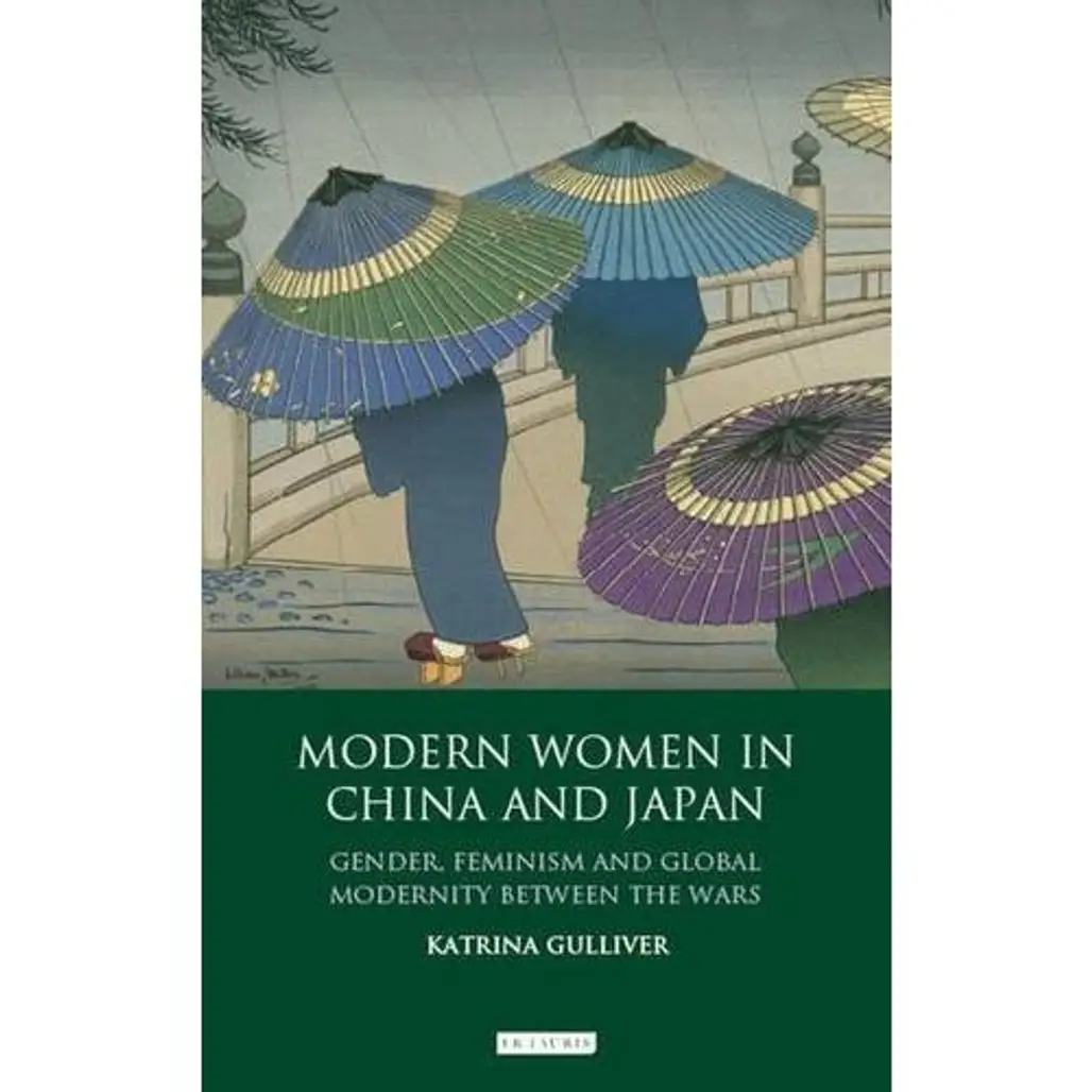 Modern Women in China and Japan: Gender, Feminism and Global Modernity between the Wars by Katrina Gulliver