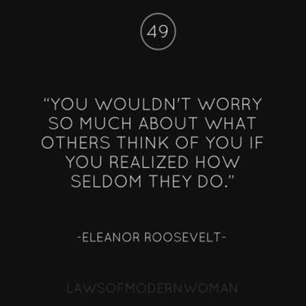 “You Wouldn’t Worry so Much about What Others Think of You if You Realized How Seldom They do.”