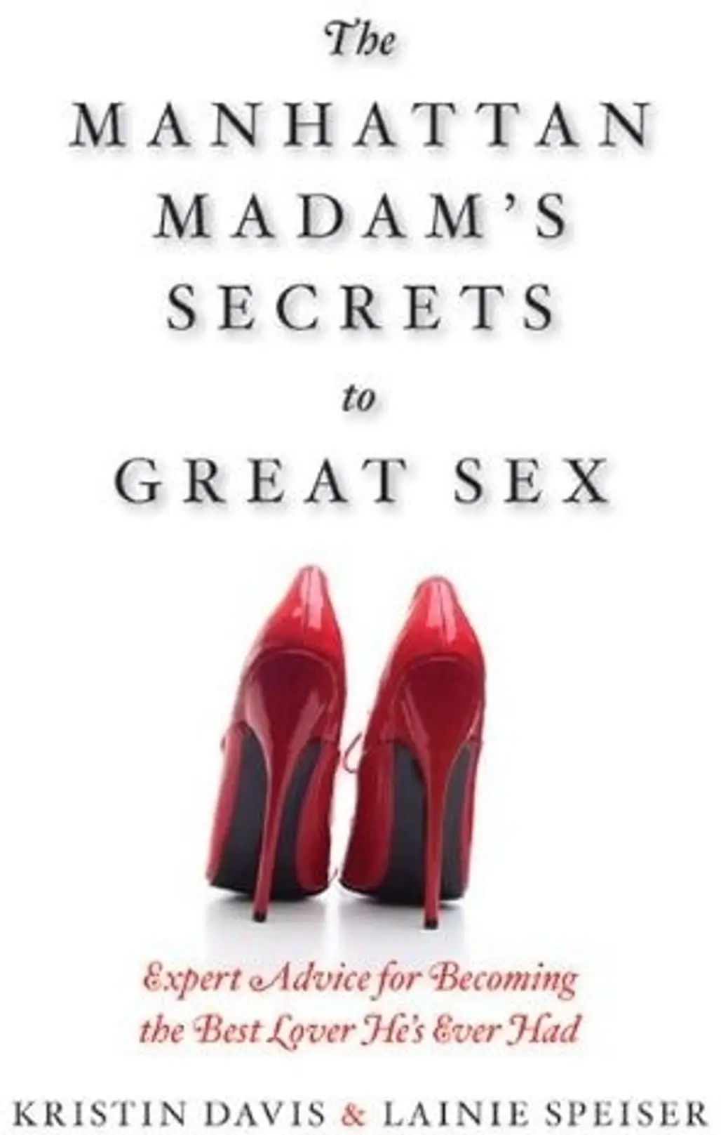 The Manhattan Madam's Secrets to Great Sex: Expert Advice for Becoming the Best Lover He's Ever Had