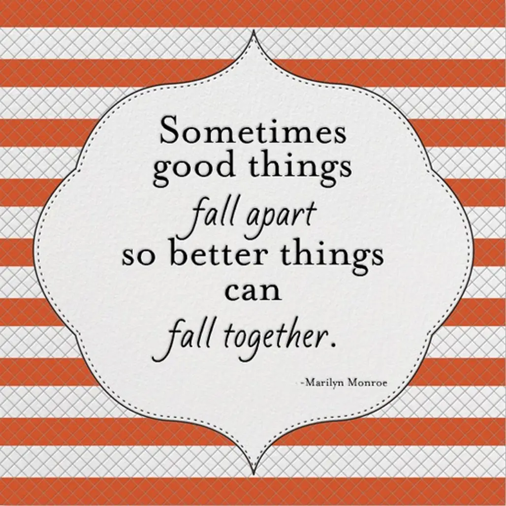 Sometimes Good Things Fall Apart so Better Things Can Fall Together