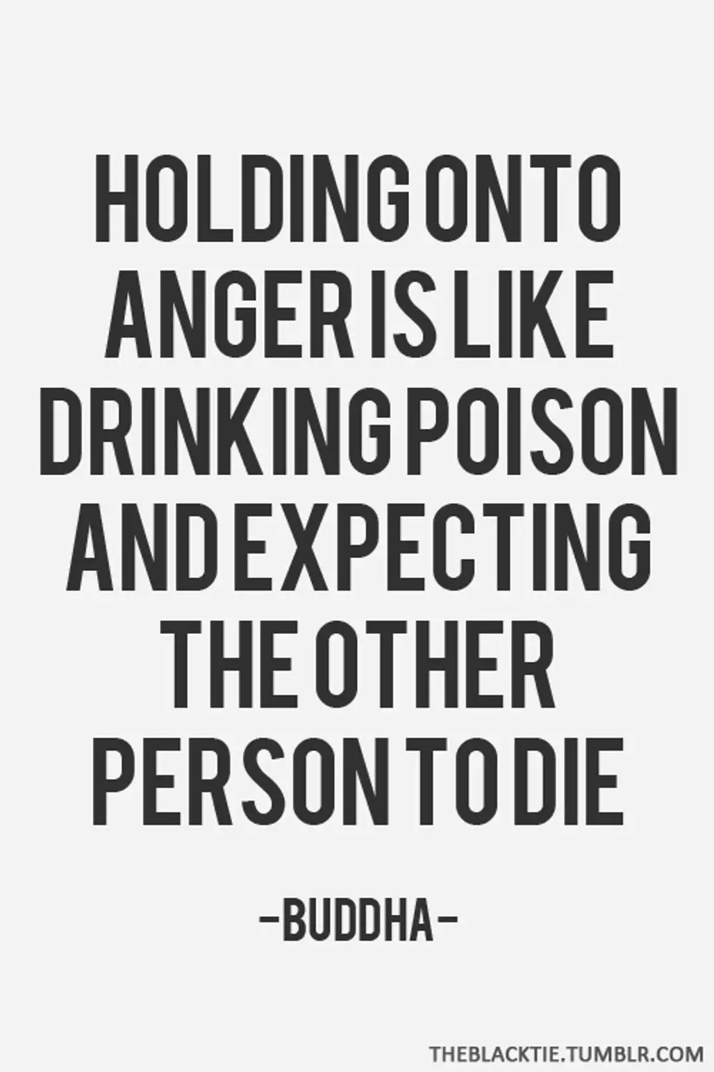 Holding onto Anger is like Drinking Poison and Expecting the Other Person to Die