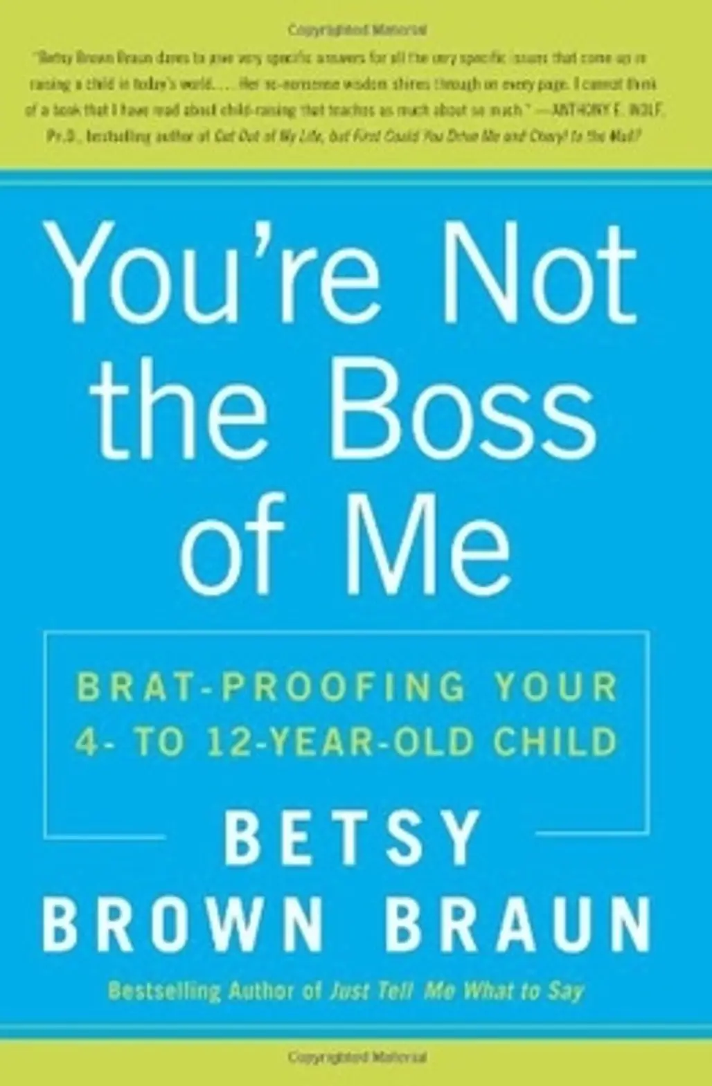 You’re Not the Boss of Me: Brat-Proofing Your Four to Twelve-Year-Old Child