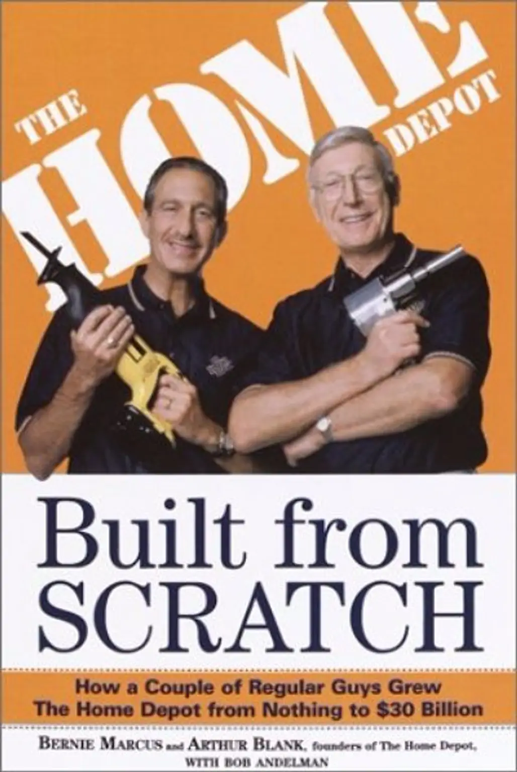 Built from Scratch: How a Couple of Regular Guys Grew the Home Depot from Nothing to $30 Billion – Bernie Marcus, Arthur Blank