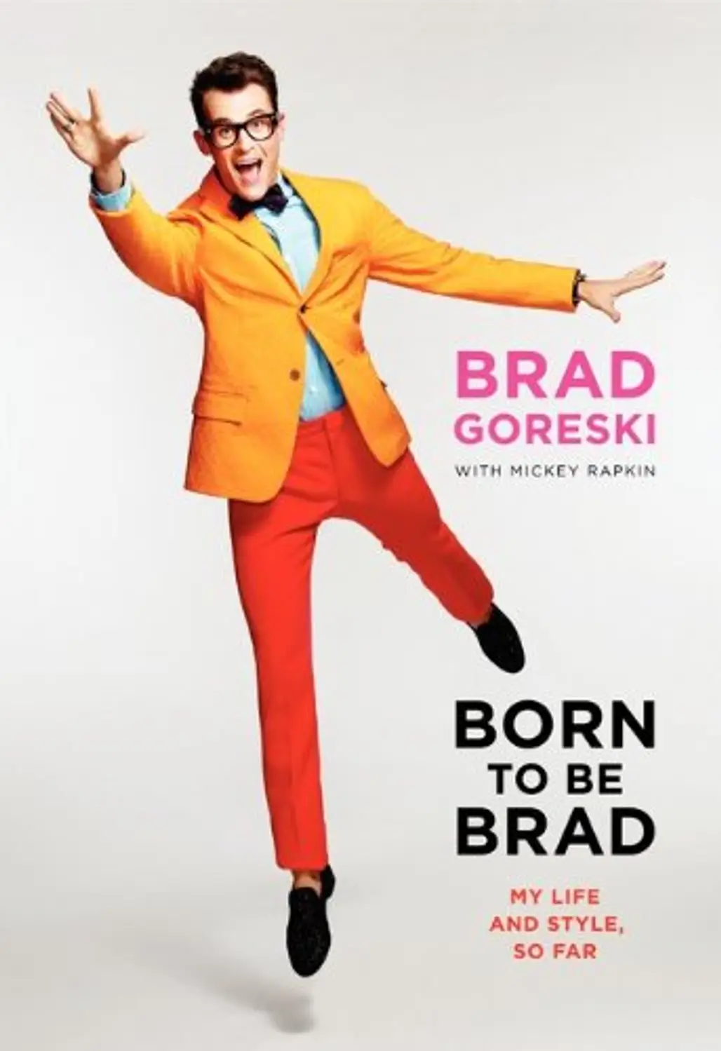 Born to Be Brad: My Life and Style, so Far by Brad Goreski and Mickey Rapkin