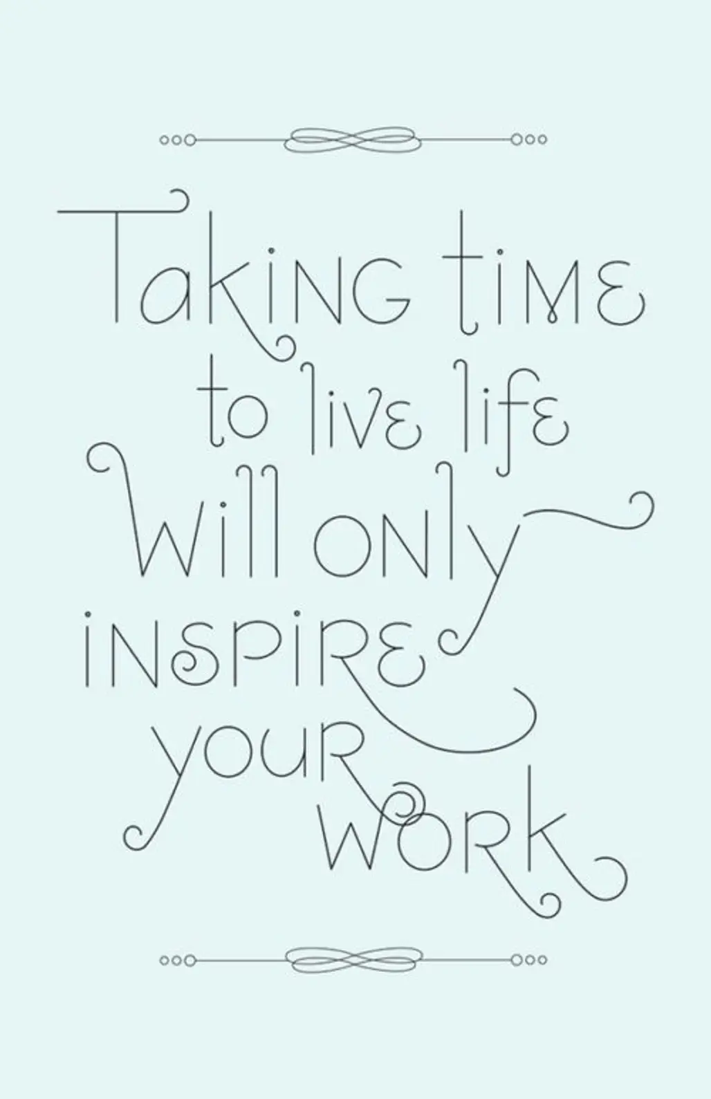 Taking Time to Live Life Will Only Inspire Your Work