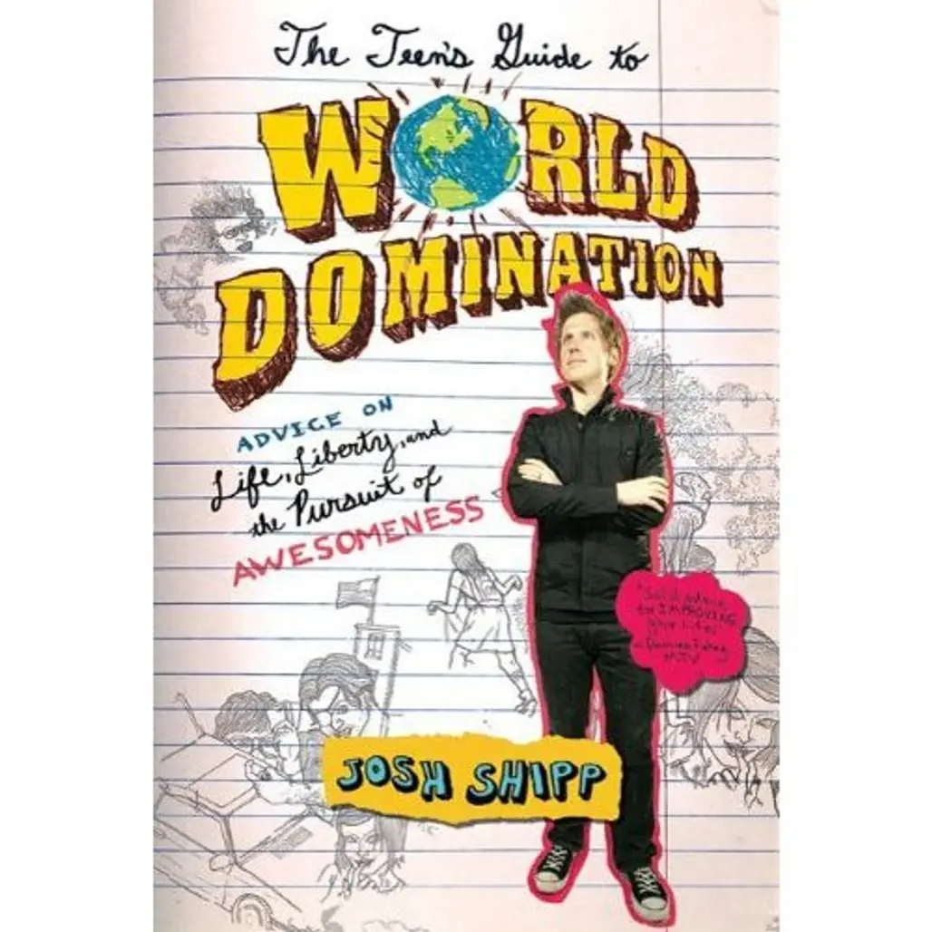 The Teen's Guide to World Domination: Advice on Life, Liberty, and the Pursuit of Awesomeness by Josh Shipp