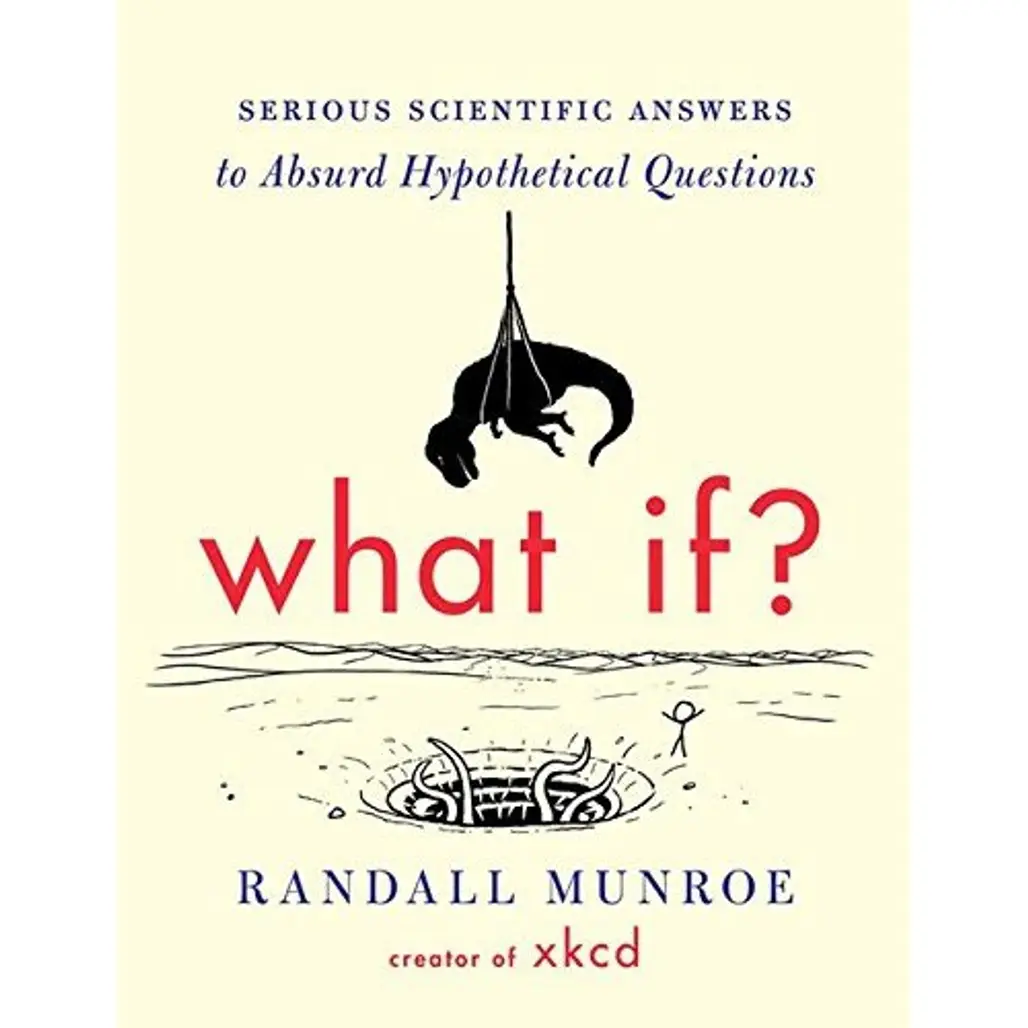 What if?: Scientific Answers to Absurd Hypothetical Questions by Randall Munroe