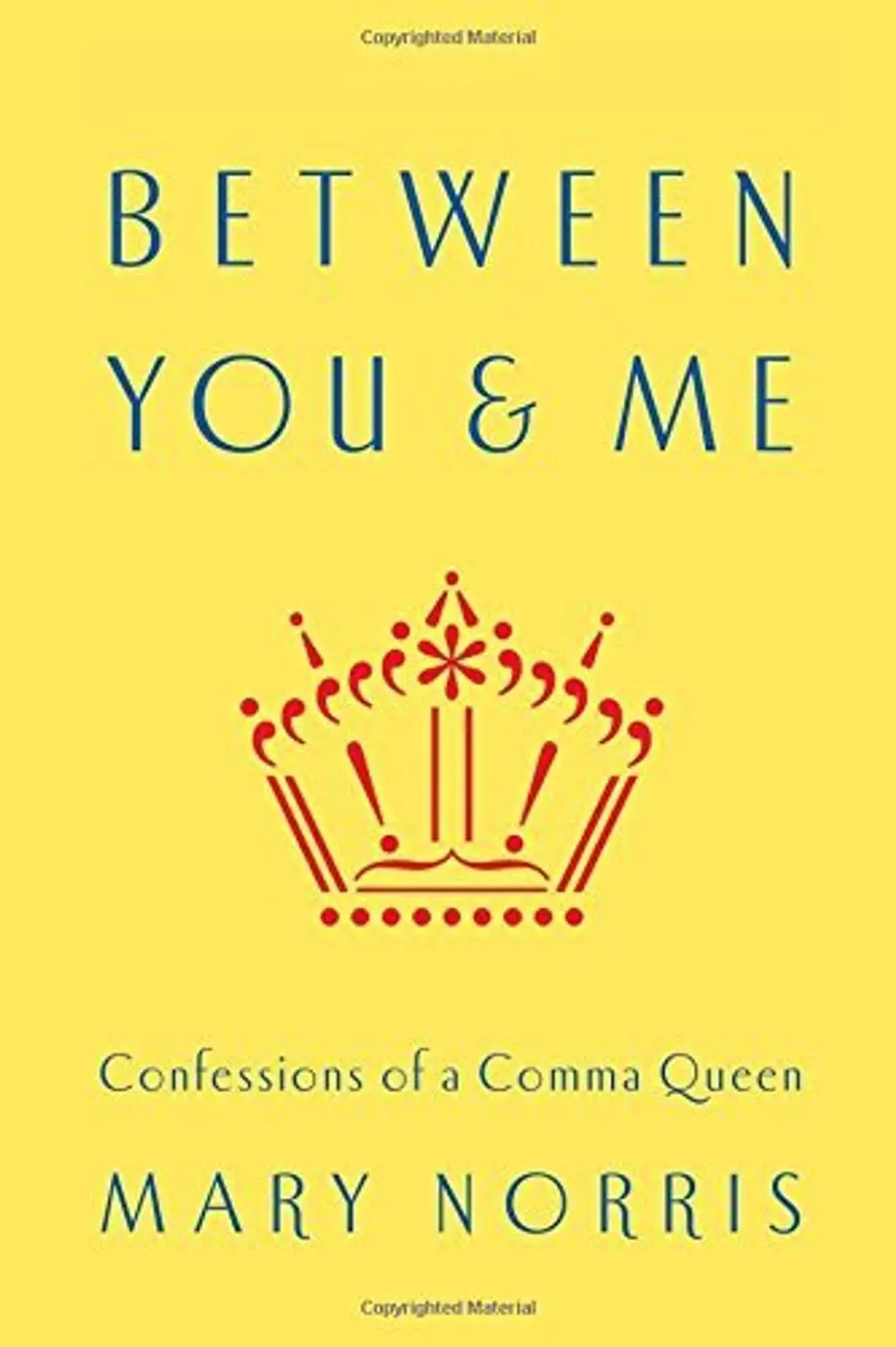 Between You & Me: Confessions of a Comma Queen by Mary Norris