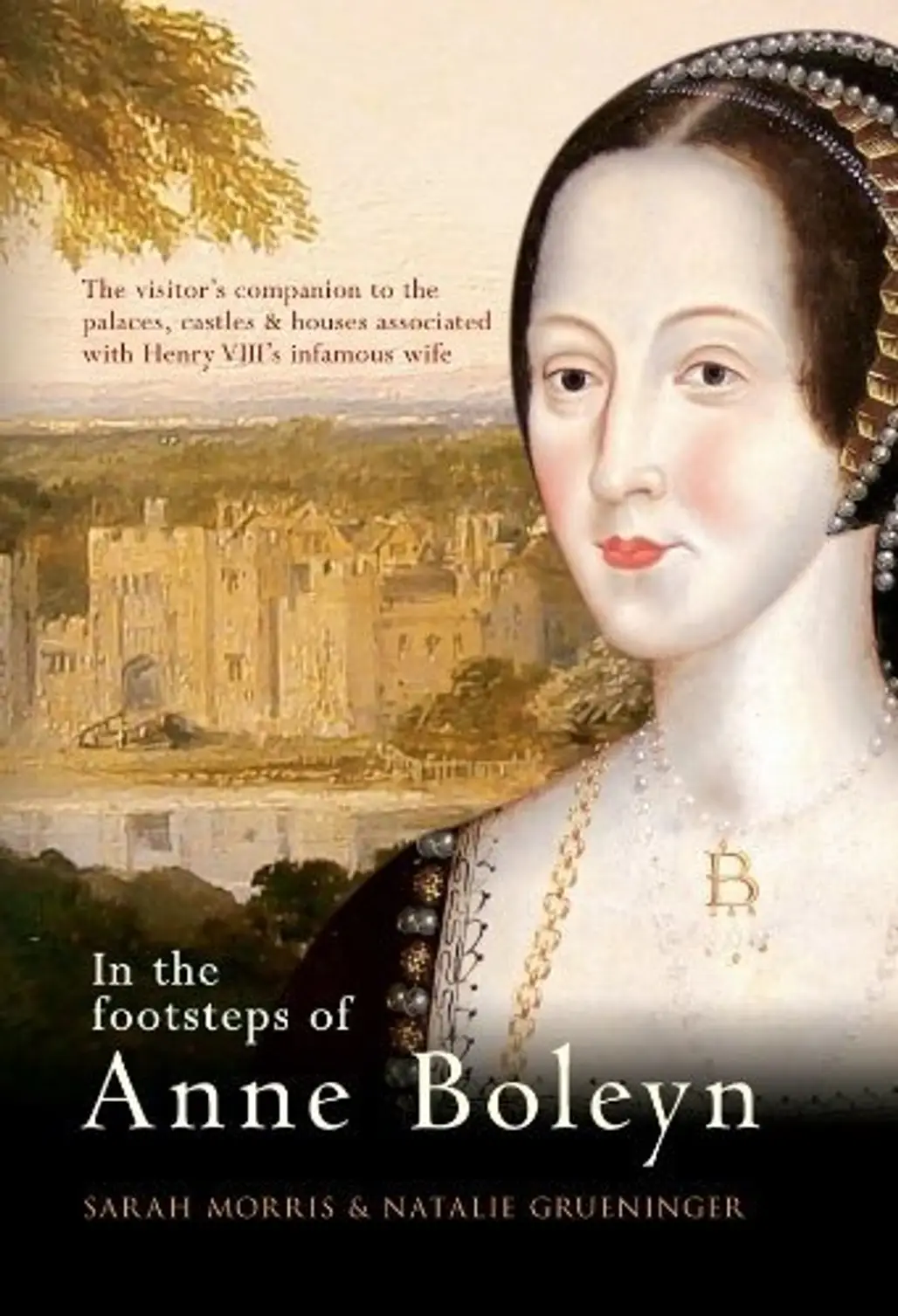 In the Footsteps of Anne Boleyn (Sarah Morris & Natalie Grueninger)
