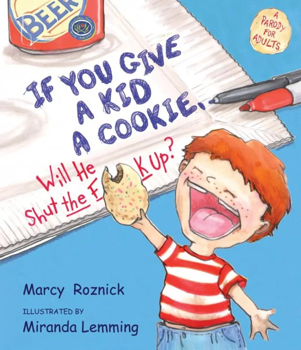 If You Give a Kid a Cookie, Will He Shut the F up?: a Parody for Adults by Marcy Roznick