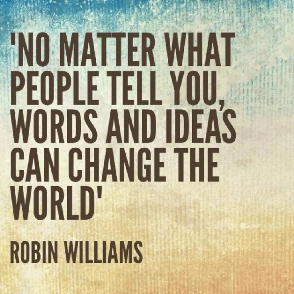 “No Matter What People Tell You, Words and Ideas Can Change the World.”