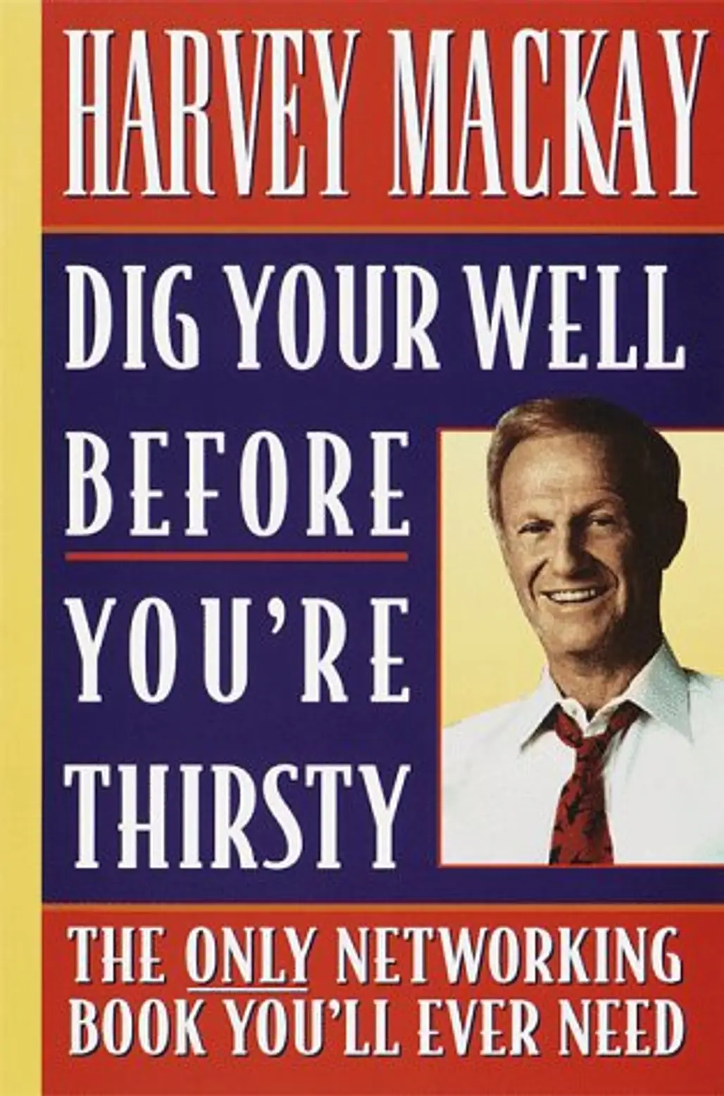 Dig Your Well before You’re Thirsty: the Only Networking Book You’ll Ever Need ...