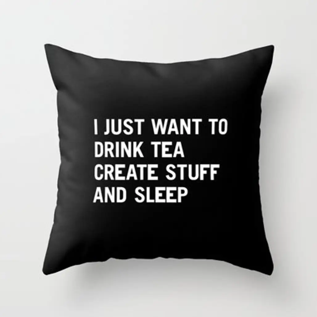 I Just Want to Drink Tea Create Stuff and Sleep Throw Pillow