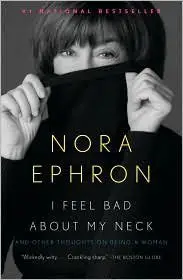 I Feel Bad about My Neck: and Other Thoughts on Being a Woman by Nora Ephron