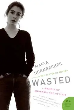 Wasted: a Memoir of Anorexia and Bulimia by Marya Hornbacher