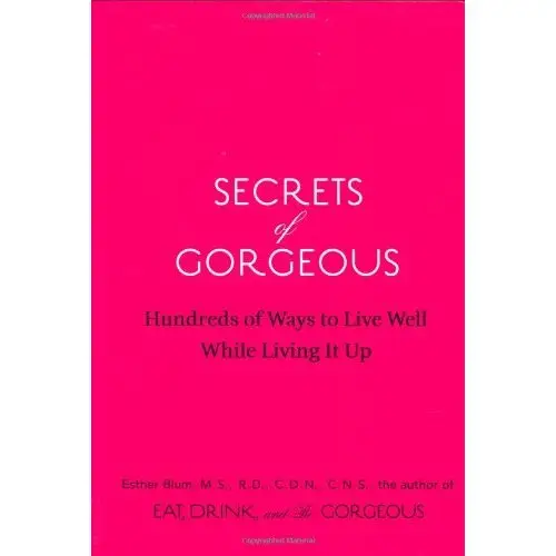 Secrets of Gorgeous: Hundreds of Ways to Live Well While Living It up by Esther Blum