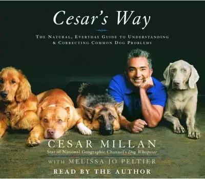 Cesar's Way: the Natural, Everyday Guide to Understanding and Correcting Common Dog Problems by Cesar Milan